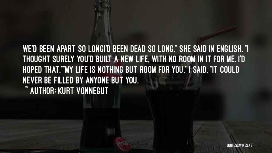 Kurt Vonnegut Quotes: We'd Been Apart So Longi'd Been Dead So Long, She Said In English. I Thought Surely You'd Built A New