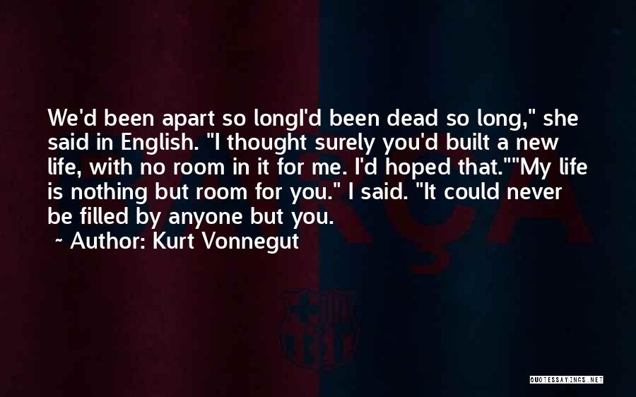 Kurt Vonnegut Quotes: We'd Been Apart So Longi'd Been Dead So Long, She Said In English. I Thought Surely You'd Built A New