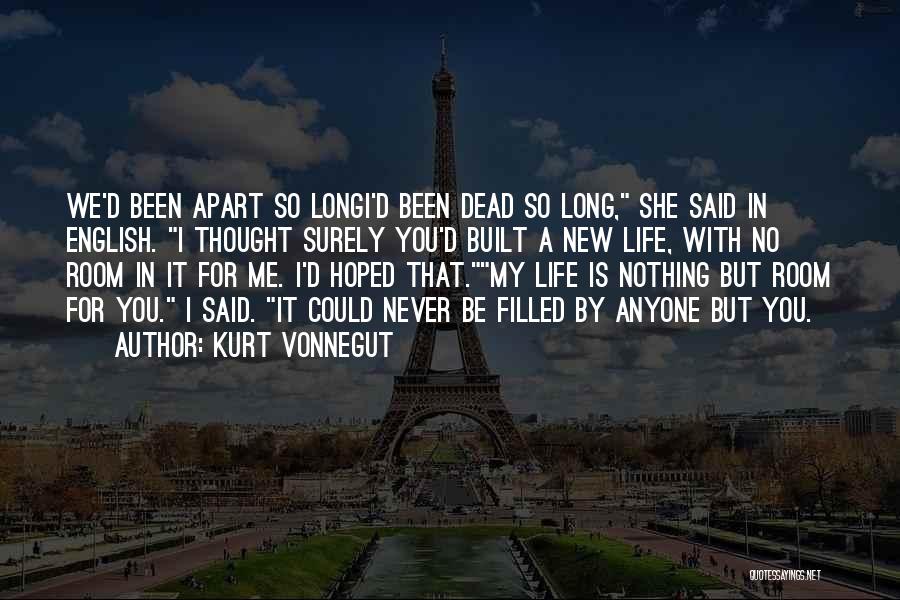 Kurt Vonnegut Quotes: We'd Been Apart So Longi'd Been Dead So Long, She Said In English. I Thought Surely You'd Built A New