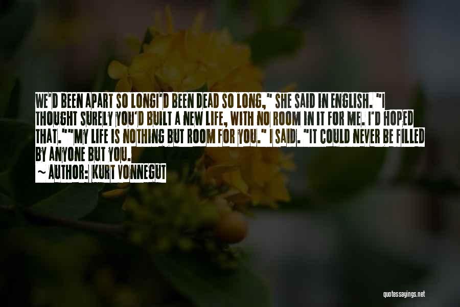 Kurt Vonnegut Quotes: We'd Been Apart So Longi'd Been Dead So Long, She Said In English. I Thought Surely You'd Built A New