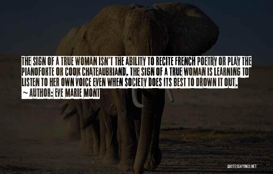 Eve Marie Mont Quotes: The Sign Of A True Woman Isn't The Ability To Recite French Poetry Or Play The Pianoforte Or Cook Chateaubriand.