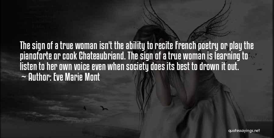 Eve Marie Mont Quotes: The Sign Of A True Woman Isn't The Ability To Recite French Poetry Or Play The Pianoforte Or Cook Chateaubriand.