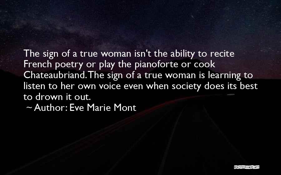 Eve Marie Mont Quotes: The Sign Of A True Woman Isn't The Ability To Recite French Poetry Or Play The Pianoforte Or Cook Chateaubriand.