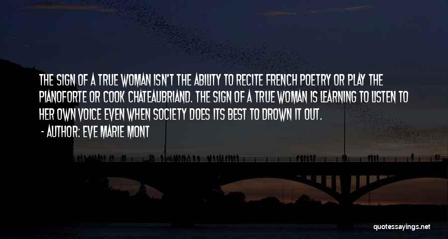 Eve Marie Mont Quotes: The Sign Of A True Woman Isn't The Ability To Recite French Poetry Or Play The Pianoforte Or Cook Chateaubriand.