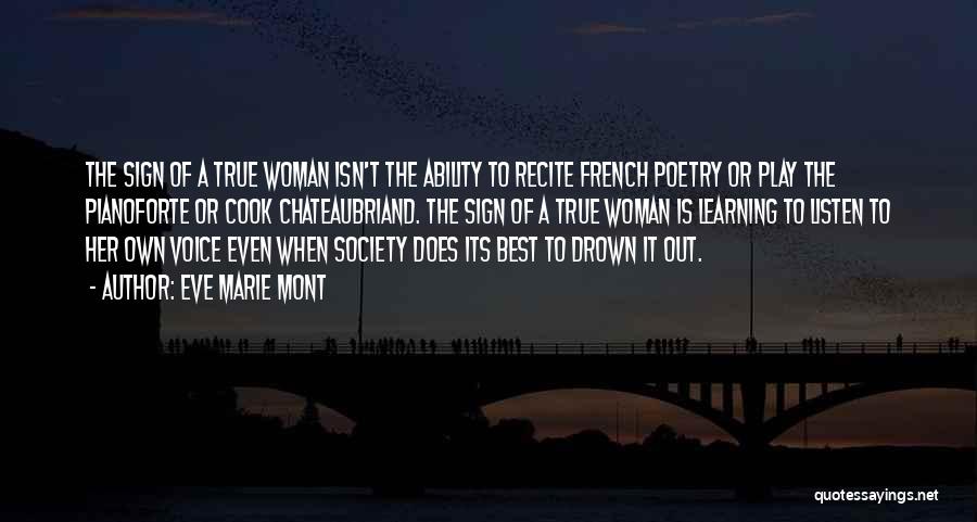 Eve Marie Mont Quotes: The Sign Of A True Woman Isn't The Ability To Recite French Poetry Or Play The Pianoforte Or Cook Chateaubriand.