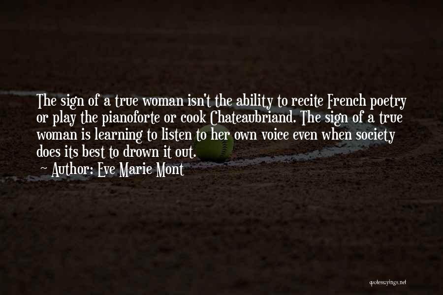 Eve Marie Mont Quotes: The Sign Of A True Woman Isn't The Ability To Recite French Poetry Or Play The Pianoforte Or Cook Chateaubriand.