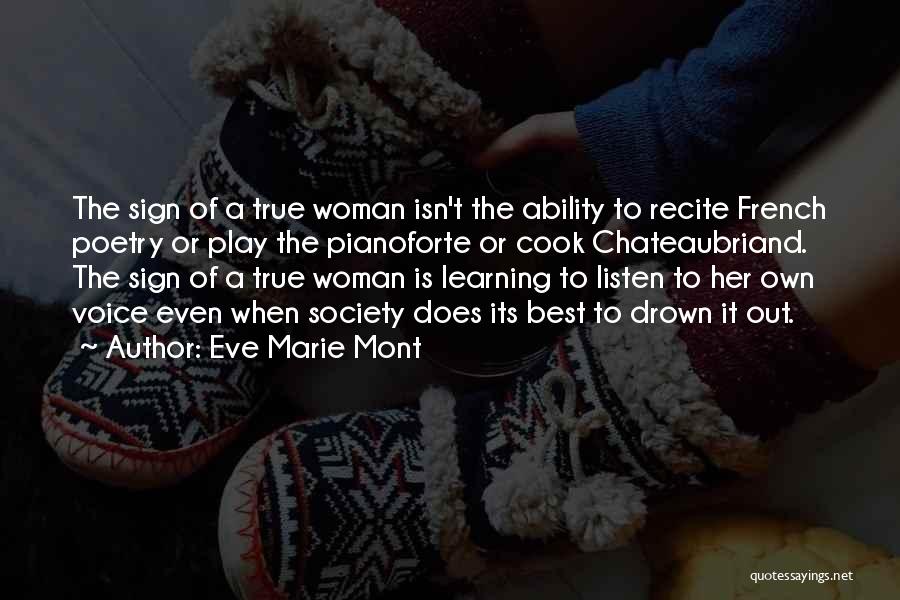 Eve Marie Mont Quotes: The Sign Of A True Woman Isn't The Ability To Recite French Poetry Or Play The Pianoforte Or Cook Chateaubriand.