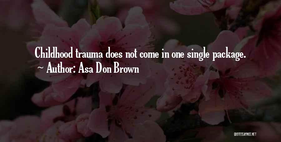 Asa Don Brown Quotes: Childhood Trauma Does Not Come In One Single Package.