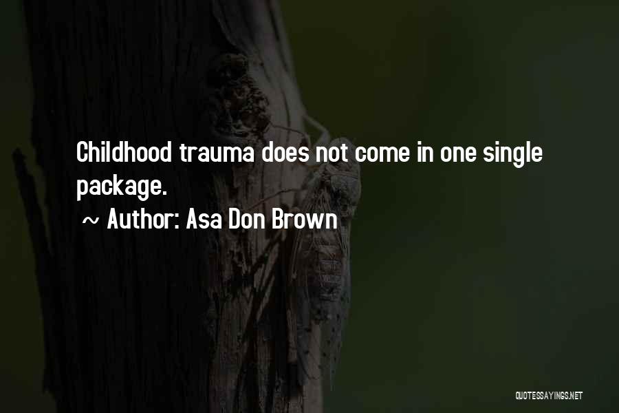 Asa Don Brown Quotes: Childhood Trauma Does Not Come In One Single Package.