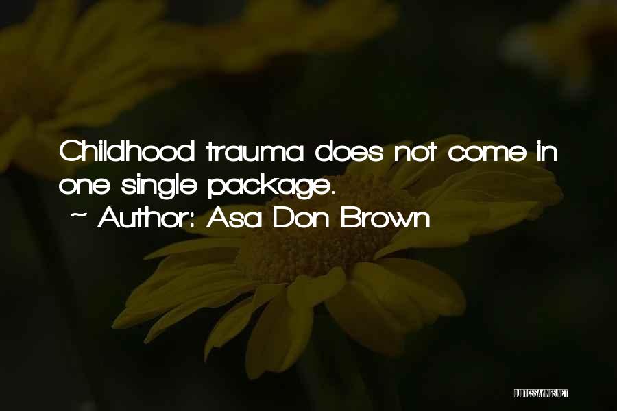 Asa Don Brown Quotes: Childhood Trauma Does Not Come In One Single Package.