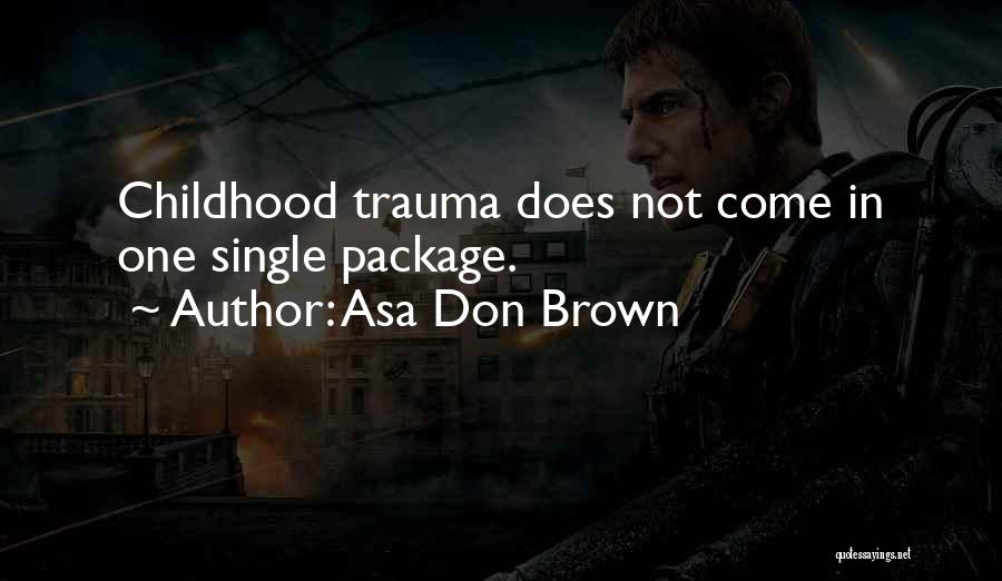 Asa Don Brown Quotes: Childhood Trauma Does Not Come In One Single Package.