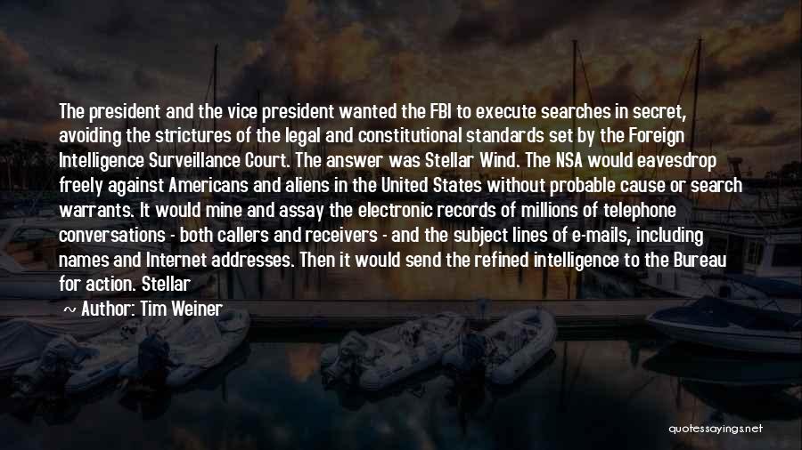 Tim Weiner Quotes: The President And The Vice President Wanted The Fbi To Execute Searches In Secret, Avoiding The Strictures Of The Legal