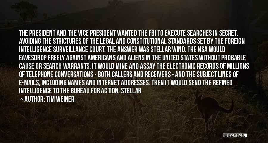 Tim Weiner Quotes: The President And The Vice President Wanted The Fbi To Execute Searches In Secret, Avoiding The Strictures Of The Legal