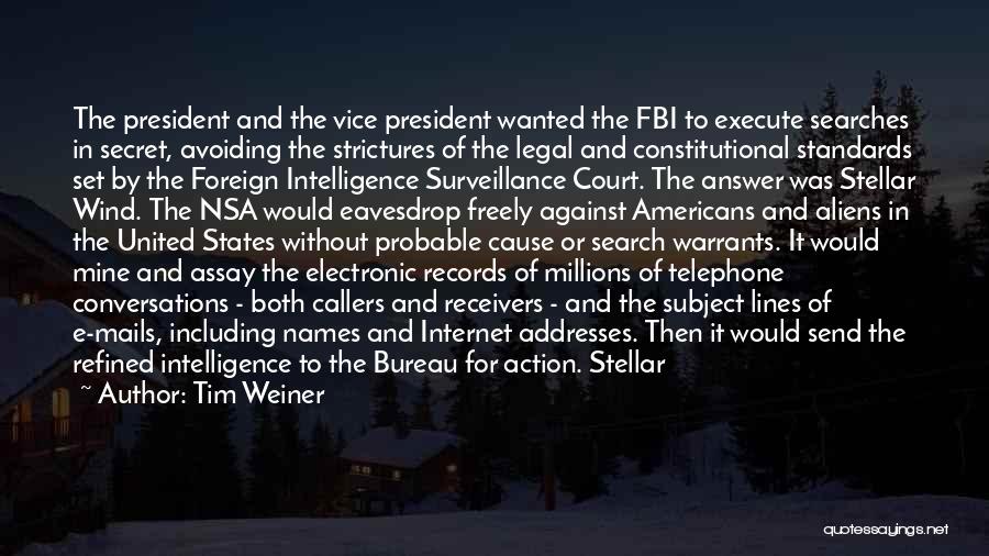 Tim Weiner Quotes: The President And The Vice President Wanted The Fbi To Execute Searches In Secret, Avoiding The Strictures Of The Legal