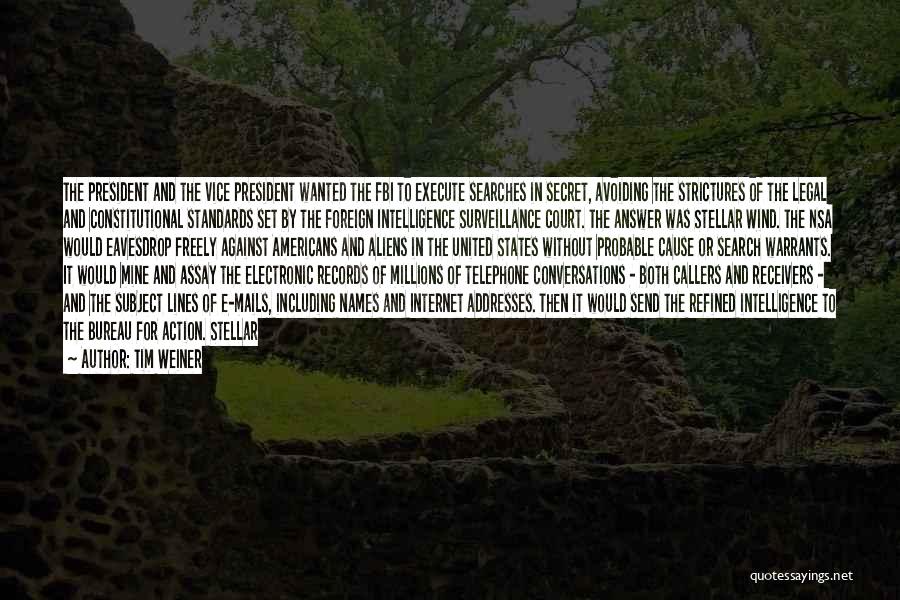 Tim Weiner Quotes: The President And The Vice President Wanted The Fbi To Execute Searches In Secret, Avoiding The Strictures Of The Legal