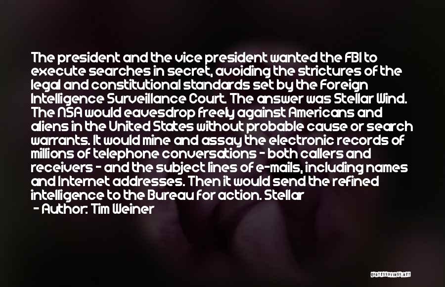 Tim Weiner Quotes: The President And The Vice President Wanted The Fbi To Execute Searches In Secret, Avoiding The Strictures Of The Legal