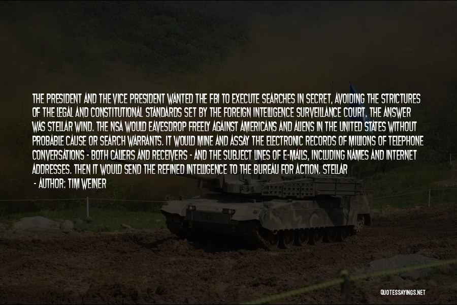 Tim Weiner Quotes: The President And The Vice President Wanted The Fbi To Execute Searches In Secret, Avoiding The Strictures Of The Legal