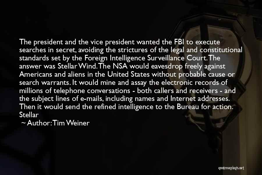 Tim Weiner Quotes: The President And The Vice President Wanted The Fbi To Execute Searches In Secret, Avoiding The Strictures Of The Legal