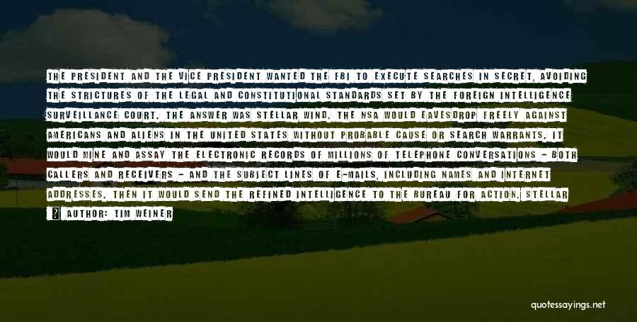 Tim Weiner Quotes: The President And The Vice President Wanted The Fbi To Execute Searches In Secret, Avoiding The Strictures Of The Legal