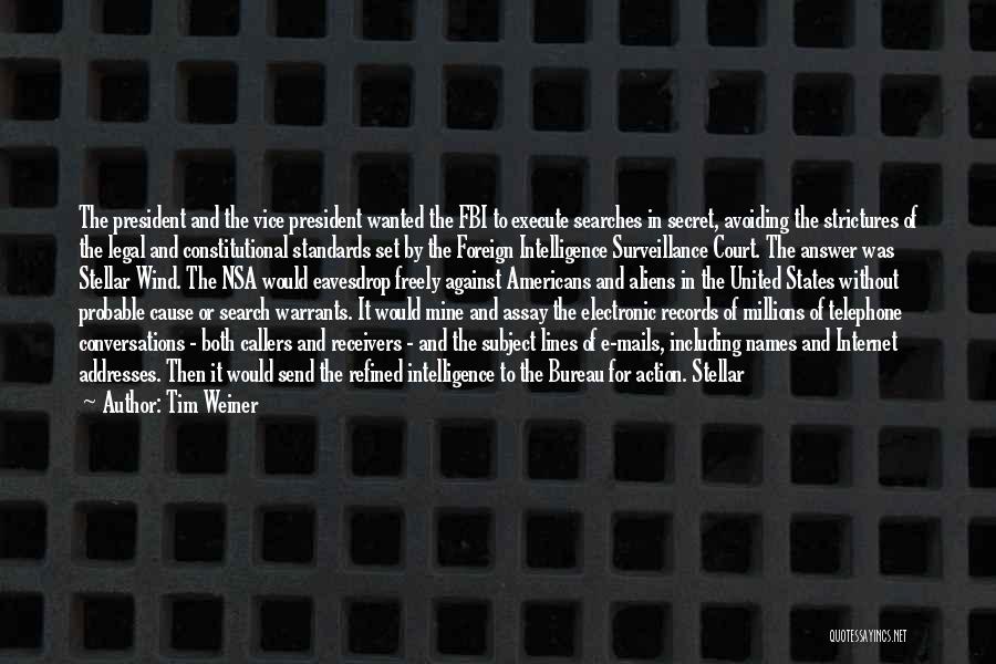 Tim Weiner Quotes: The President And The Vice President Wanted The Fbi To Execute Searches In Secret, Avoiding The Strictures Of The Legal