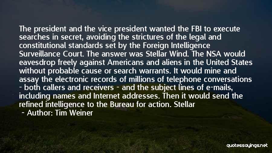 Tim Weiner Quotes: The President And The Vice President Wanted The Fbi To Execute Searches In Secret, Avoiding The Strictures Of The Legal