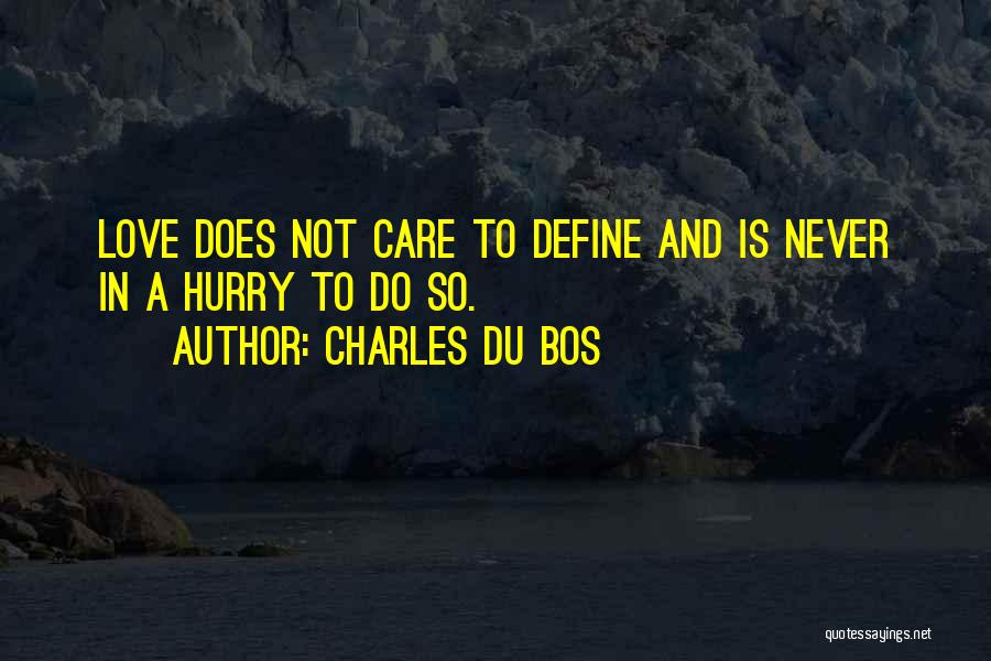 Charles Du Bos Quotes: Love Does Not Care To Define And Is Never In A Hurry To Do So.