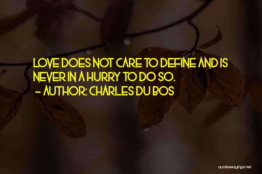 Charles Du Bos Quotes: Love Does Not Care To Define And Is Never In A Hurry To Do So.