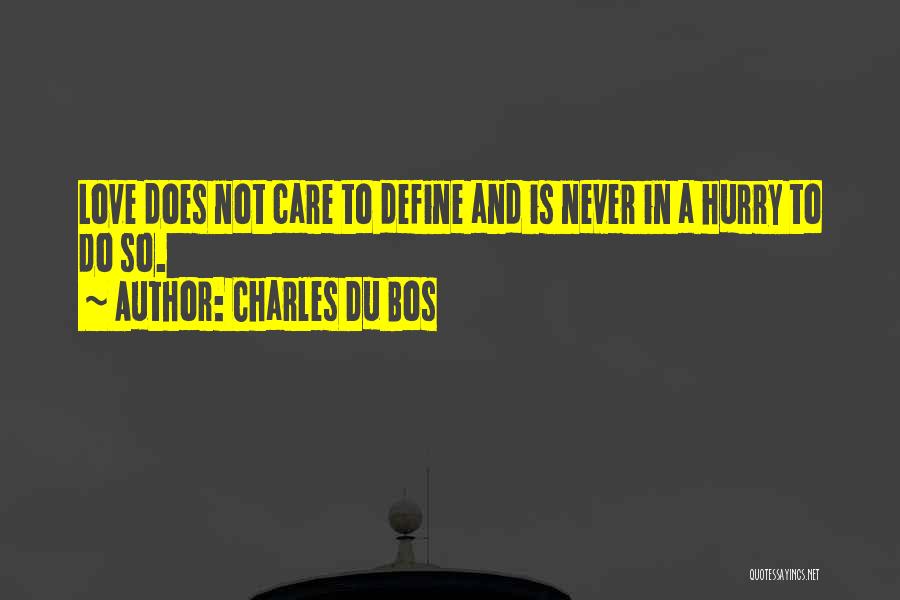 Charles Du Bos Quotes: Love Does Not Care To Define And Is Never In A Hurry To Do So.