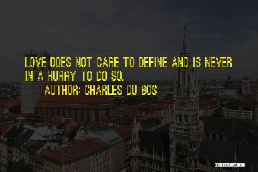 Charles Du Bos Quotes: Love Does Not Care To Define And Is Never In A Hurry To Do So.