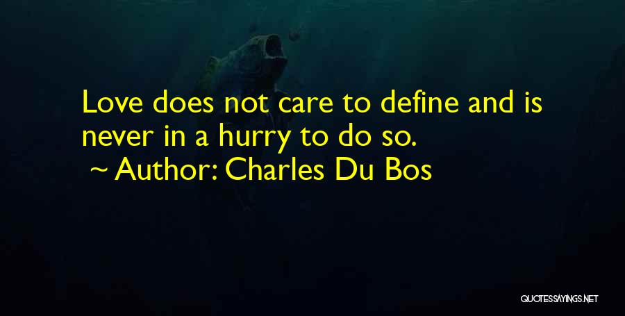 Charles Du Bos Quotes: Love Does Not Care To Define And Is Never In A Hurry To Do So.