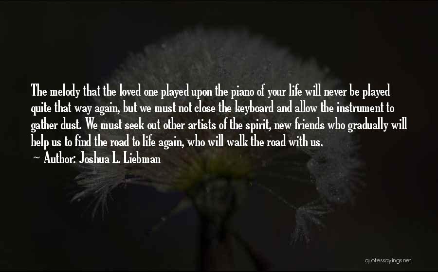 Joshua L. Liebman Quotes: The Melody That The Loved One Played Upon The Piano Of Your Life Will Never Be Played Quite That Way