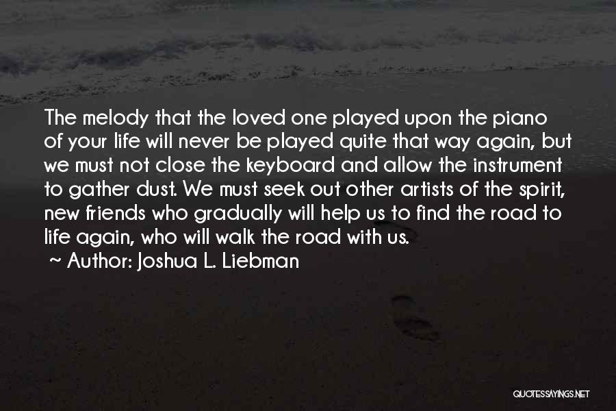 Joshua L. Liebman Quotes: The Melody That The Loved One Played Upon The Piano Of Your Life Will Never Be Played Quite That Way