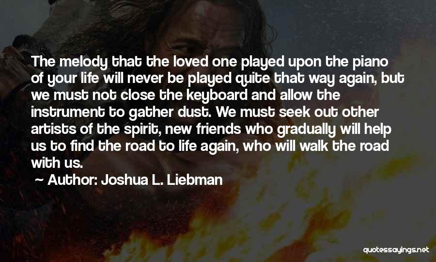 Joshua L. Liebman Quotes: The Melody That The Loved One Played Upon The Piano Of Your Life Will Never Be Played Quite That Way