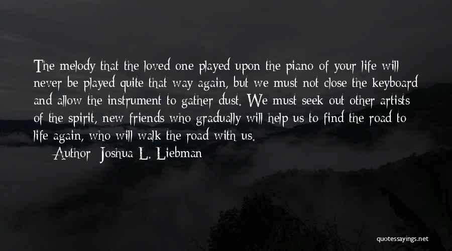 Joshua L. Liebman Quotes: The Melody That The Loved One Played Upon The Piano Of Your Life Will Never Be Played Quite That Way
