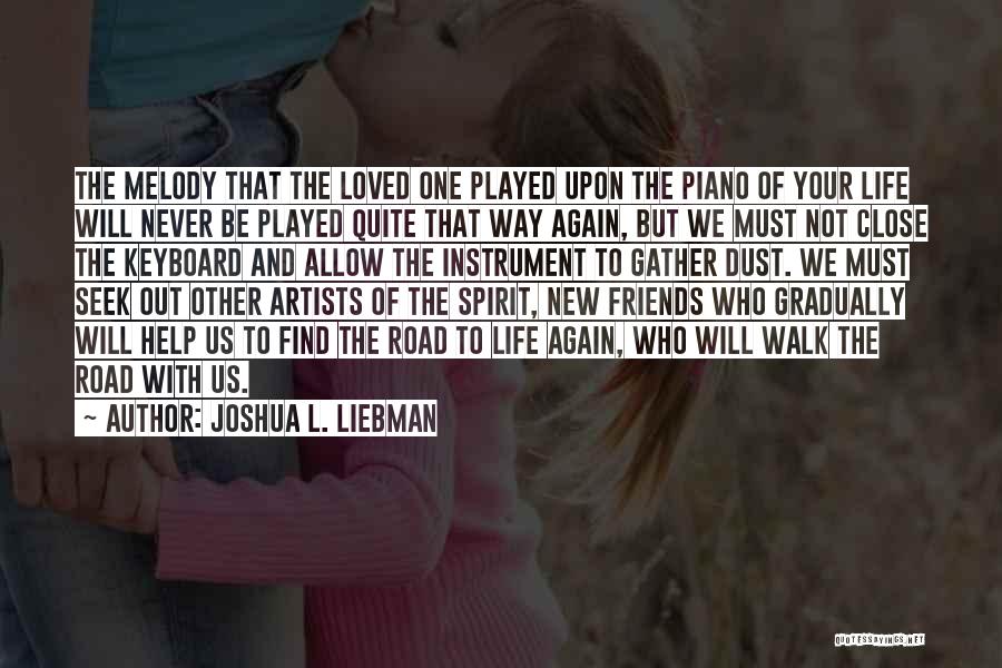 Joshua L. Liebman Quotes: The Melody That The Loved One Played Upon The Piano Of Your Life Will Never Be Played Quite That Way