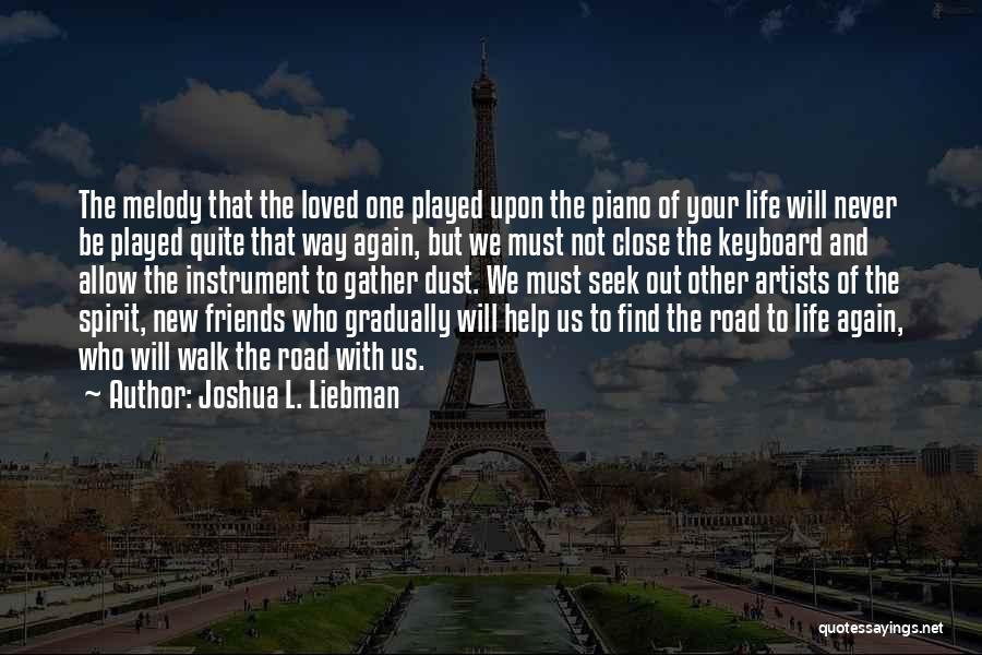 Joshua L. Liebman Quotes: The Melody That The Loved One Played Upon The Piano Of Your Life Will Never Be Played Quite That Way