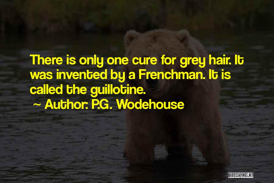 P.G. Wodehouse Quotes: There Is Only One Cure For Grey Hair. It Was Invented By A Frenchman. It Is Called The Guillotine.