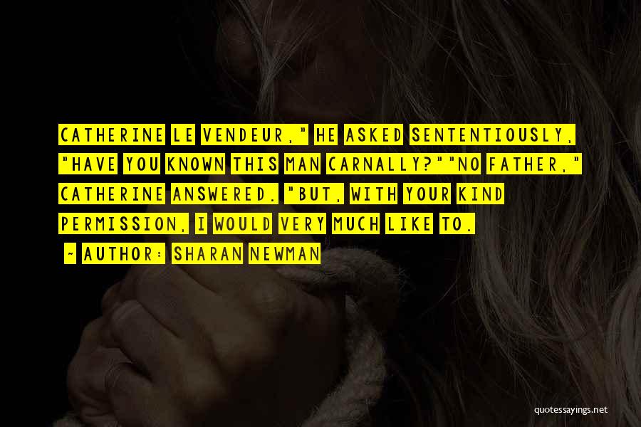 Sharan Newman Quotes: Catherine Le Vendeur, He Asked Sententiously, Have You Known This Man Carnally?no Father, Catherine Answered. But, With Your Kind Permission,