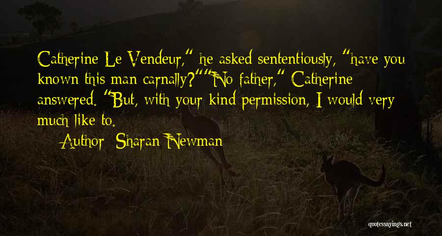 Sharan Newman Quotes: Catherine Le Vendeur, He Asked Sententiously, Have You Known This Man Carnally?no Father, Catherine Answered. But, With Your Kind Permission,