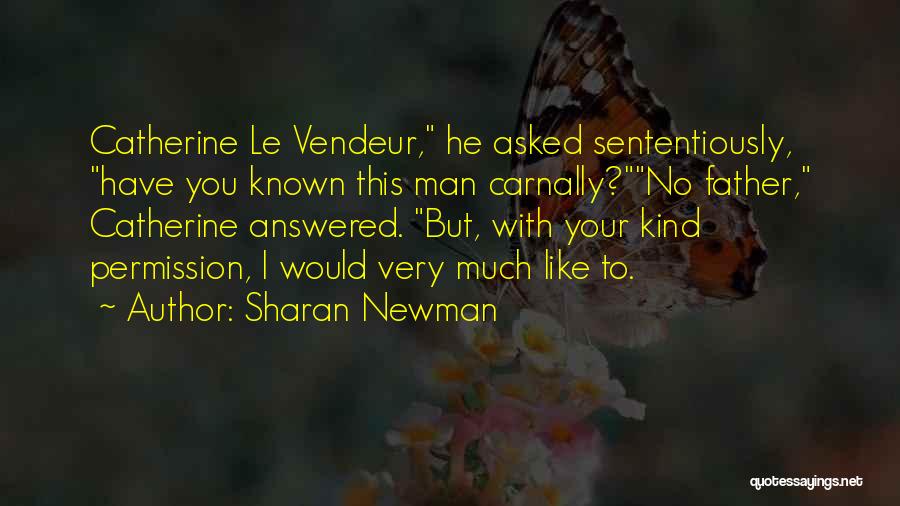 Sharan Newman Quotes: Catherine Le Vendeur, He Asked Sententiously, Have You Known This Man Carnally?no Father, Catherine Answered. But, With Your Kind Permission,