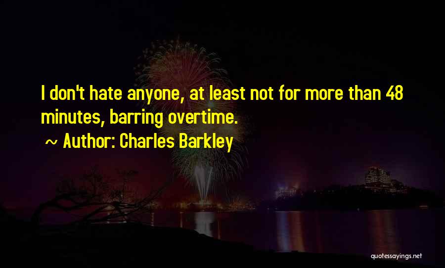 Charles Barkley Quotes: I Don't Hate Anyone, At Least Not For More Than 48 Minutes, Barring Overtime.