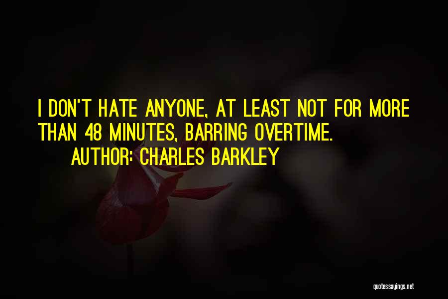 Charles Barkley Quotes: I Don't Hate Anyone, At Least Not For More Than 48 Minutes, Barring Overtime.