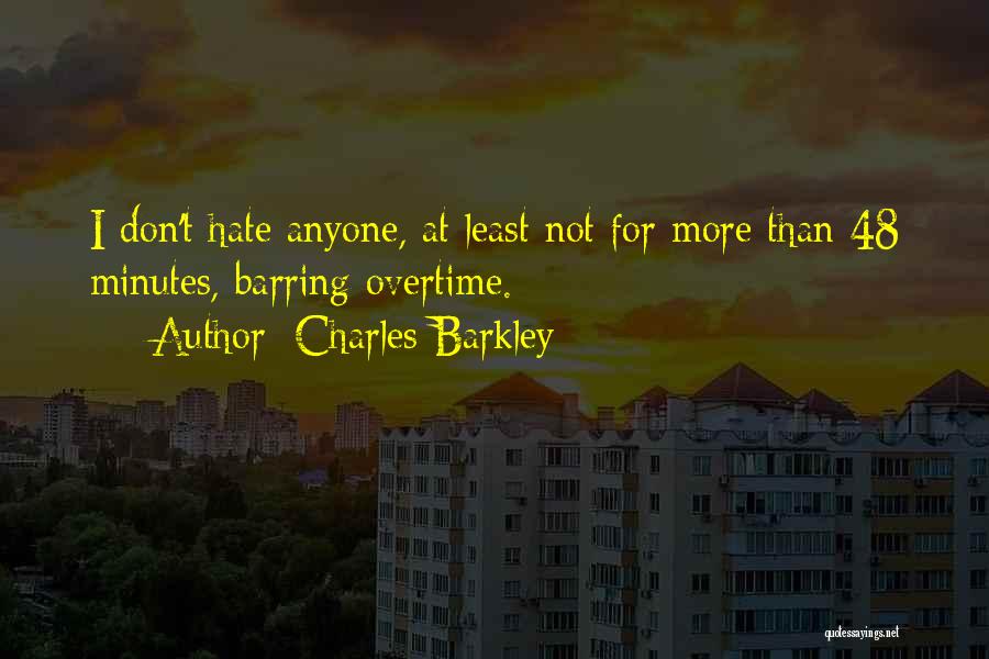 Charles Barkley Quotes: I Don't Hate Anyone, At Least Not For More Than 48 Minutes, Barring Overtime.