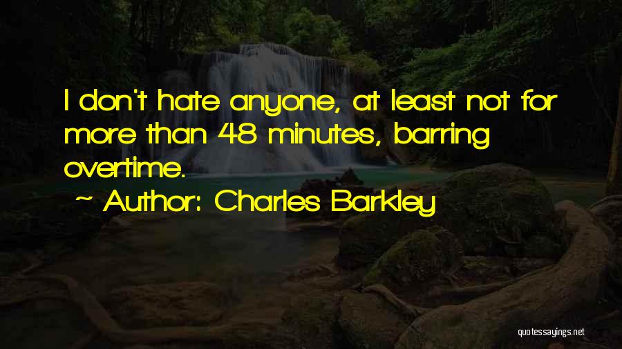 Charles Barkley Quotes: I Don't Hate Anyone, At Least Not For More Than 48 Minutes, Barring Overtime.