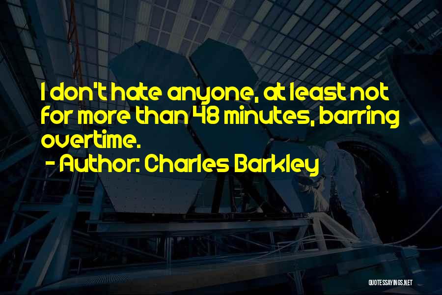 Charles Barkley Quotes: I Don't Hate Anyone, At Least Not For More Than 48 Minutes, Barring Overtime.