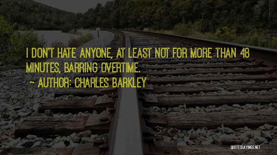 Charles Barkley Quotes: I Don't Hate Anyone, At Least Not For More Than 48 Minutes, Barring Overtime.