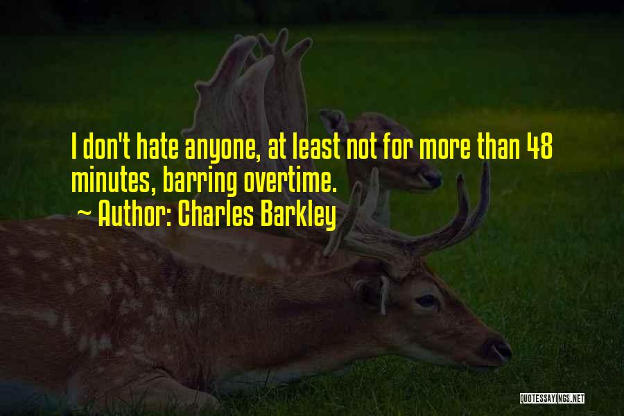 Charles Barkley Quotes: I Don't Hate Anyone, At Least Not For More Than 48 Minutes, Barring Overtime.