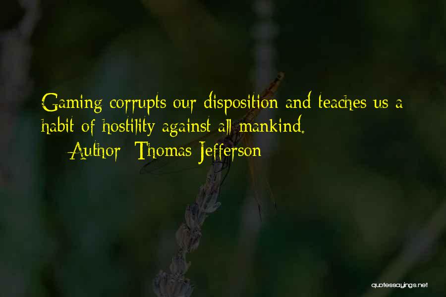 Thomas Jefferson Quotes: Gaming Corrupts Our Disposition And Teaches Us A Habit Of Hostility Against All Mankind.