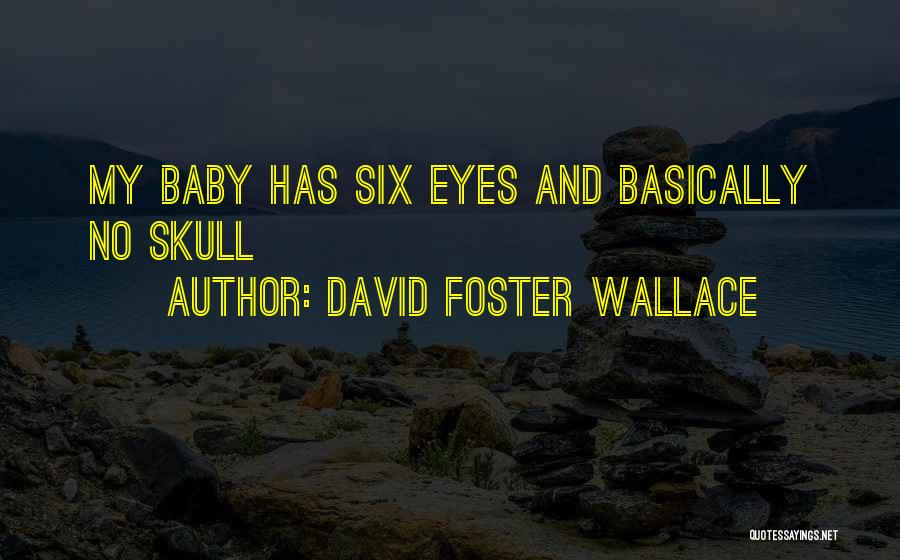 David Foster Wallace Quotes: My Baby Has Six Eyes And Basically No Skull