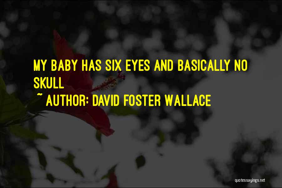 David Foster Wallace Quotes: My Baby Has Six Eyes And Basically No Skull